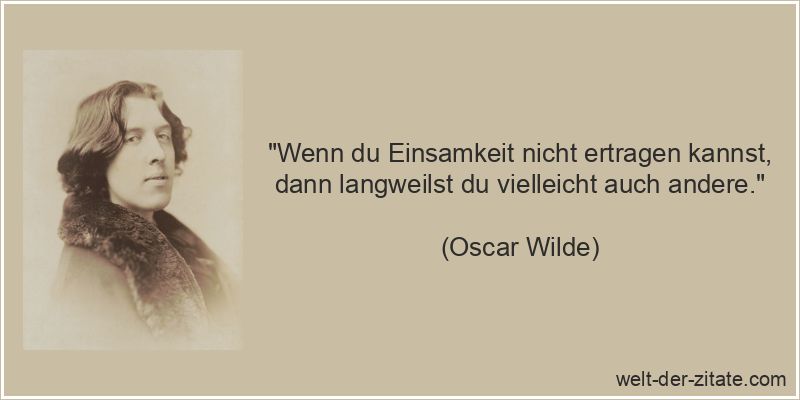 Oscar Wilde Zitat Einsamkeit: Wenn du Einsamkeit nicht ertragen