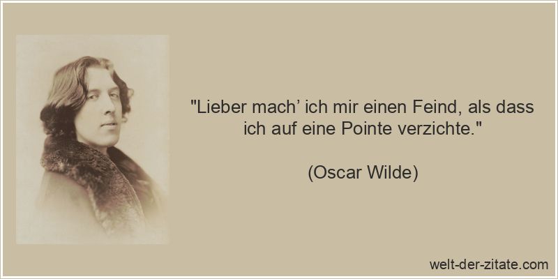 Oscar Wilde Zitat Feindschaft: Lieber mach’ ich mir einen Feind,