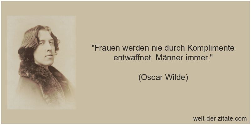 Oscar Wilde Zitat Komplimente - Frauen werden nie durch Komplimente