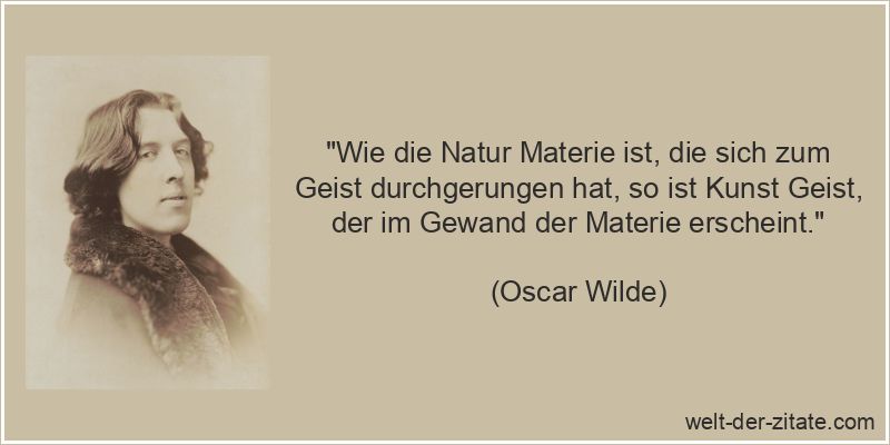 Oscar Wilde Zitat Kunst: Wie die Natur Materie ist, die sich zum