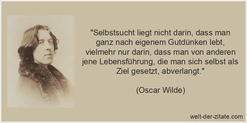 Oscar Wilde Zitat Selbstsucht: Selbstsucht liegt nicht darin, dass