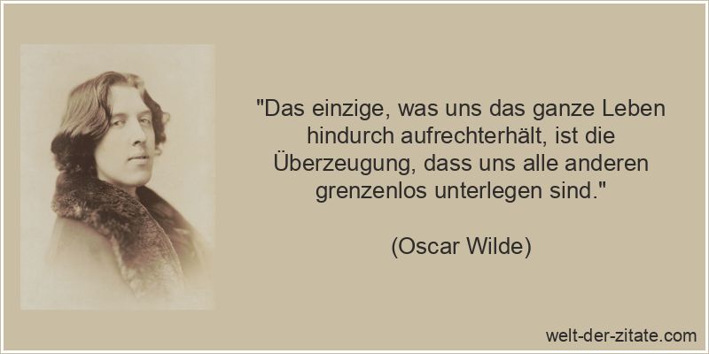 Oscar Wilde Zitat Überlegenheit: Das einzige, was uns das ganze