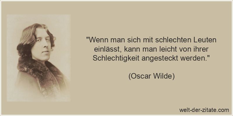 Oscar Wilde Zitat Umgang: Wenn man sich mit schlechten Leuten