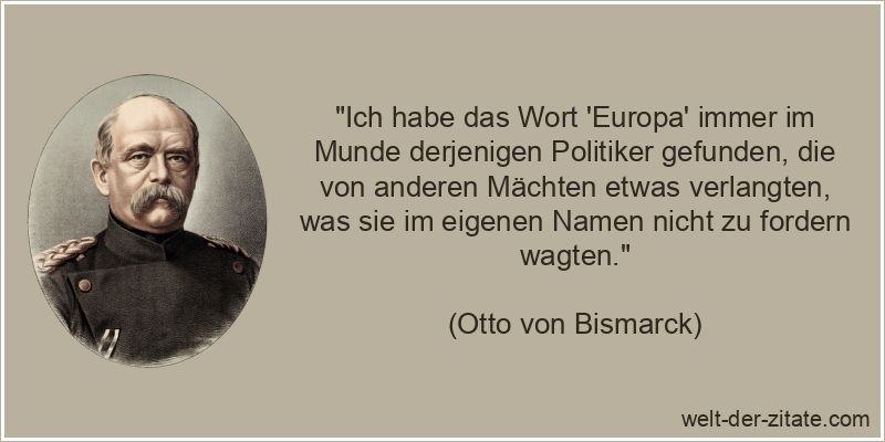Otto von Bismarck Zitat Europa: Ich habe das Wort 'Europa' immer im