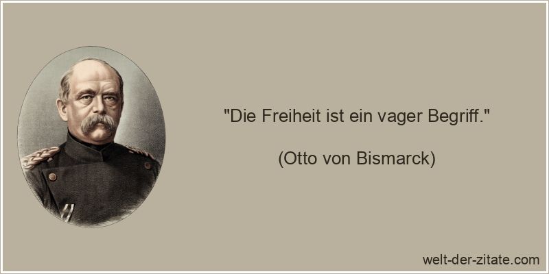Otto von Bismarck Zitat Freiheit: Die Freiheit ist ein vager Begriff.