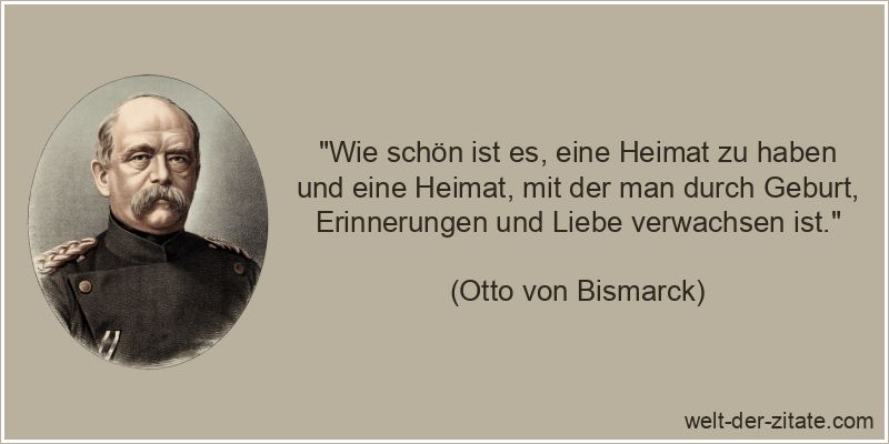 Otto von Bismarck Zitat Heimat: Wie schön ist es, eine Heimat zu