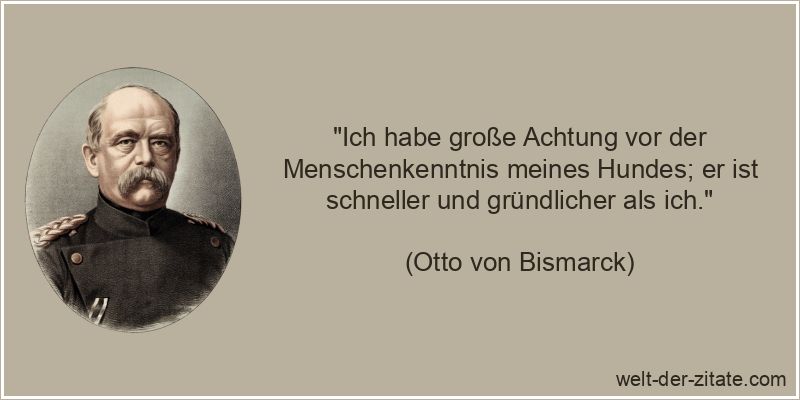 Otto von Bismarck Zitat Hunde: Ich habe große Achtung vor der