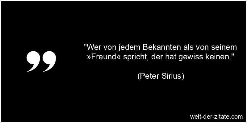 Peter Sirius Zitat Freundschaft: Wer von jedem Bekannten als von