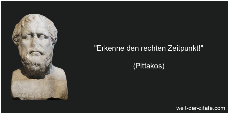 Pittakos Zitat Augenblick: Erkenne den rechten Zeitpunkt!