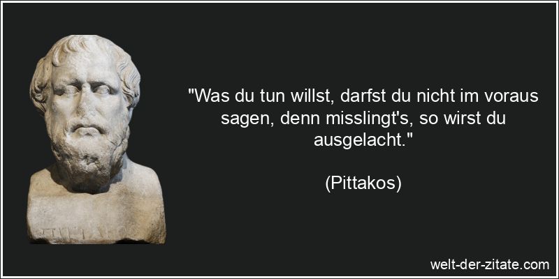 Pittakos Zitat Verheimlichen: Was du tun willst, darfst du nicht im