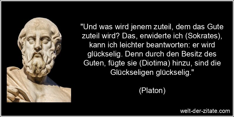 Platon Zitat Güte: Und was wird jenem zuteil, dem das Gute zuteil