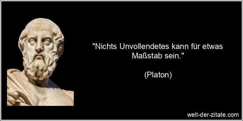 Platon Zitat Maßstab: Nichts Unvollendetes kann für etwas Maßstab