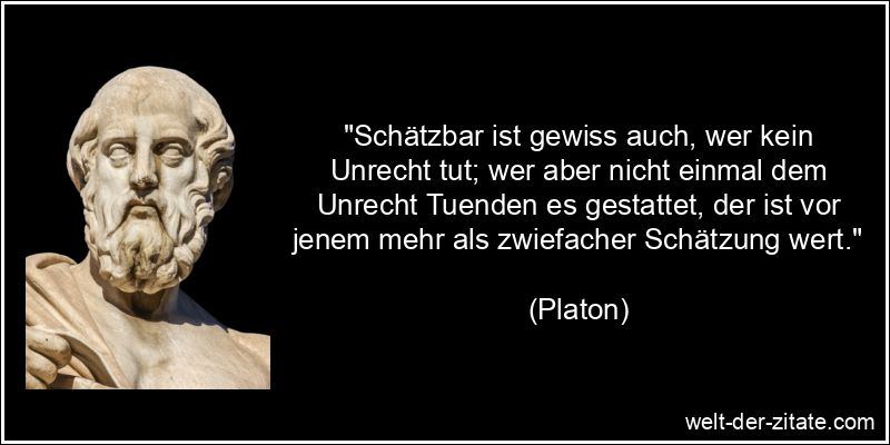 Platon Zitat Unrecht: Schätzbar ist gewiss auch, wer kein Unrecht