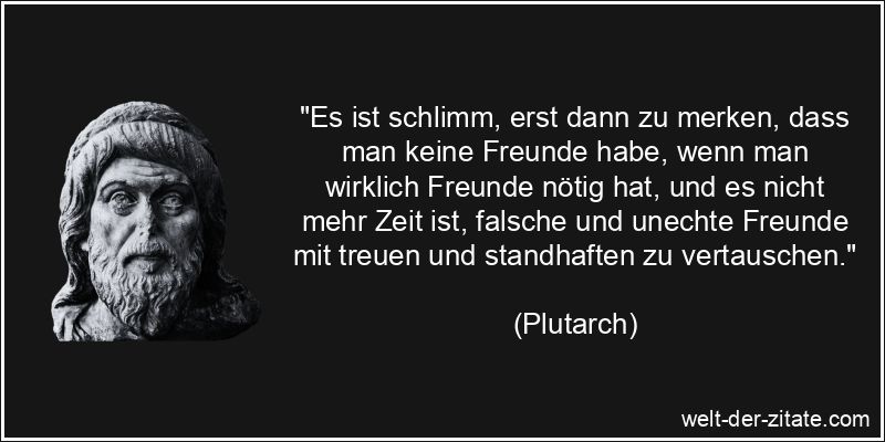 Plutarch Zitat Freunde: Es ist schlimm, erst dann zu merken, dass man