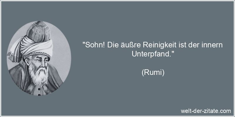 Rumi Zitat Hygiene: Sohn! Die äußre Reinigkeit ist der innern