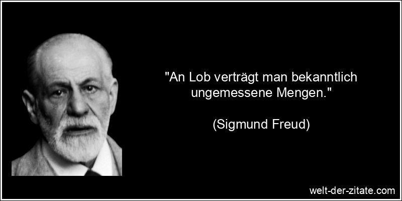 Sigmund Freud Zitat Lob: An Lob verträgt man bekanntlich ungemessene