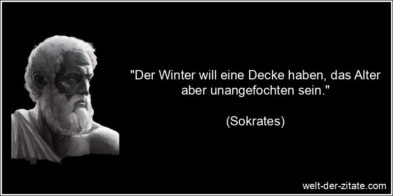 Sokrates Zitat das Alter: Der Winter will eine Decke haben, das Alter