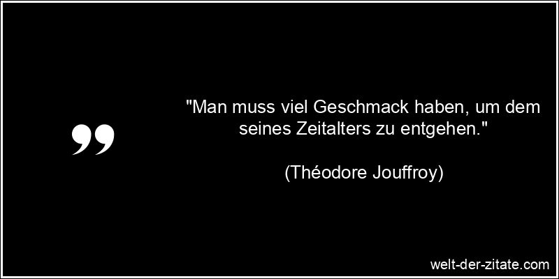 Théodore Jouffroy Zitat Geschmack: Man muss viel Geschmack haben, um