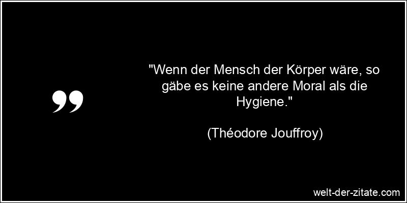 Théodore Jouffroy Zitat Moral: Wenn der Mensch der Körper wäre, so