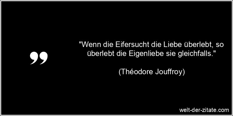 Théodore Jouffroy Zitat Selbstliebe: Wenn die Eifersucht die Liebe