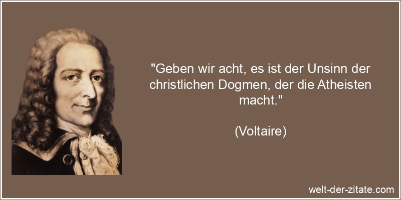 Voltaire Zitat Christentum & Christus: Geben wir acht, es ist der