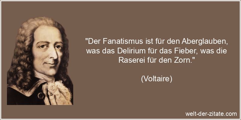 Voltaire Zitat Fanatismus: Der Fanatismus ist für den Aberglauben,