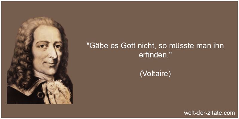 Voltaire Zitat Gott: Gäbe es Gott nicht, so müsste man ihn erfinden.