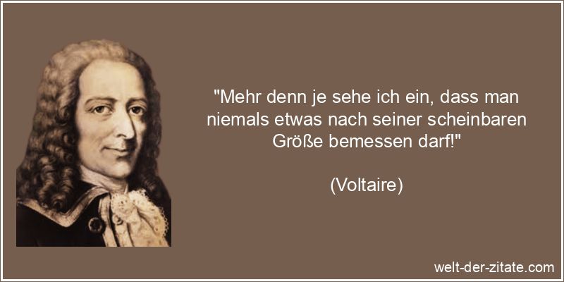 Voltaire Zitat Größe: Mehr denn je sehe ich ein, dass man niemals