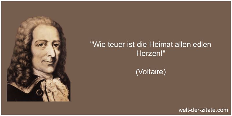Voltaire Zitat Heimat: Wie teuer ist die Heimat allen edlen Herzen!