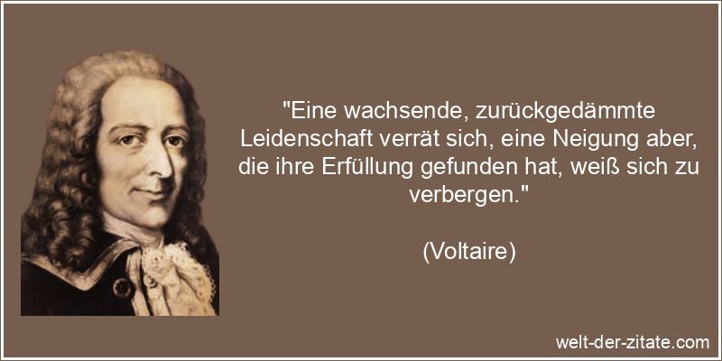 Voltaire Zitat Leidenschaft: Eine wachsende, zurückgedämmte