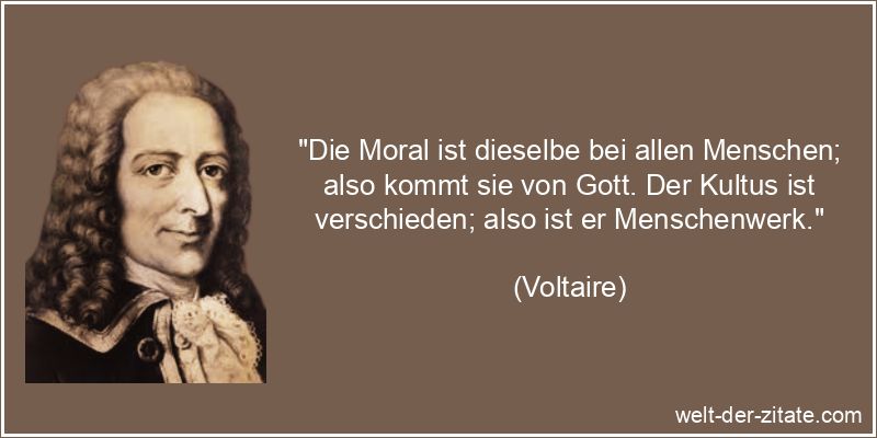 Voltaire Zitat Moral: Die Moral ist dieselbe bei allen Menschen; also