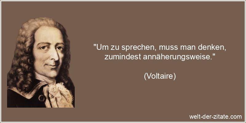 Voltaire Zitat Reden: Um zu sprechen, muss man denken, zumindest