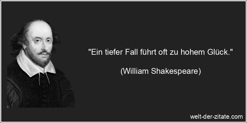 William Shakespeare Zitat Glück: Ein tiefer Fall führt oft zu hohem