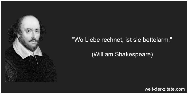 William Shakespeare Zitat Liebe: Wo Liebe rechnet, ist sie bettelarm.