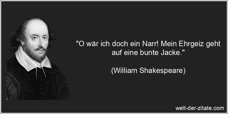 William Shakespeare Zitat Narren: O wär ich doch ein Narr! Mein