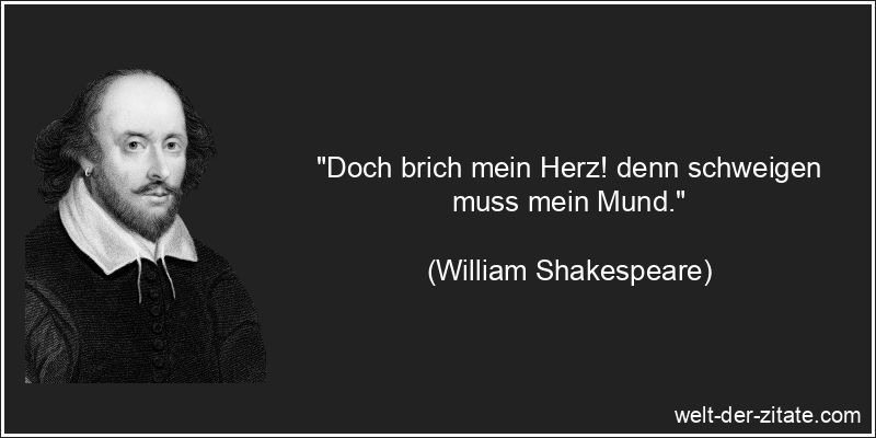 William Shakespeare Zitat Schweigen: Doch brich mein Herz! denn