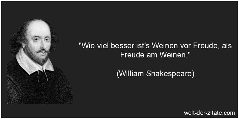 William Shakespeare Zitat Weinen: Wie viel besser ist's Weinen vor