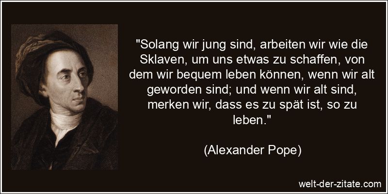 Alexander Pope Zitat Arbeit: Solang wir jung sind, arbeiten wir wie
