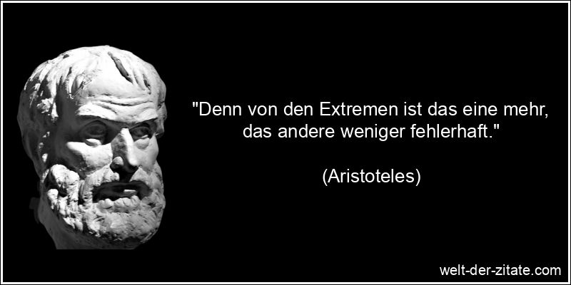 Aristoteles Zitat Extreme: Denn von den Extremen ist das eine mehr,
