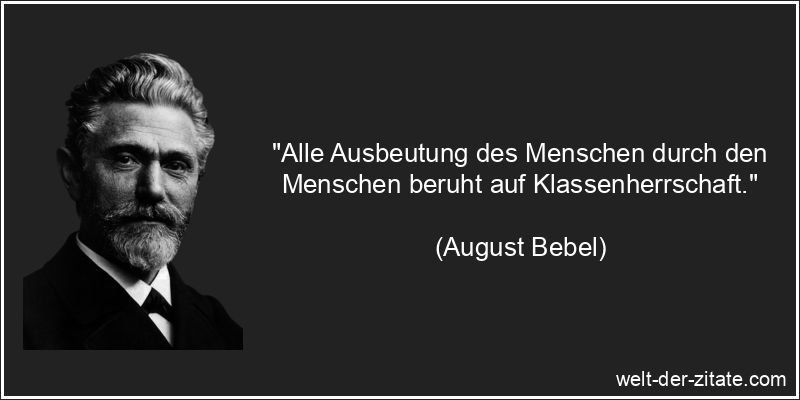 August Bebel Zitat Ausbeutung: Alle Ausbeutung des Menschen durch den