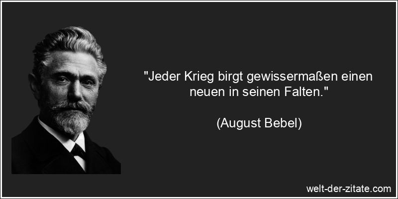 August Bebel Zitat Krieg: Jeder Krieg birgt gewissermaßen einen