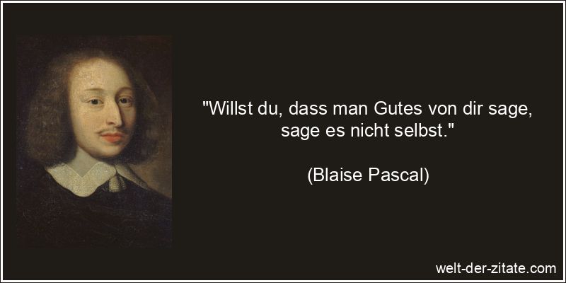 Blaise Pascal Zitat Eigenlob: Willst du, dass man Gutes von dir sage,
