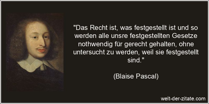 Blaise Pascal Zitat Recht: Das Recht ist, was festgestellt ist und so
