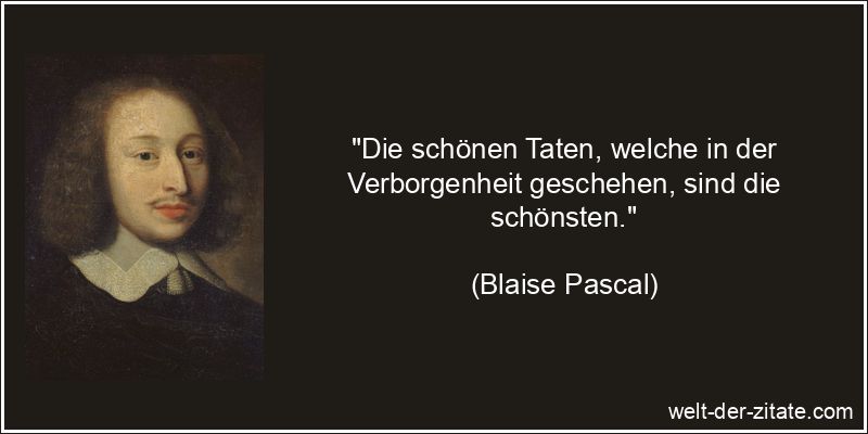 Blaise Pascal Zitat Taten: Die schönen Taten, welche in der