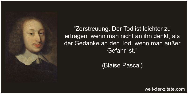 Blaise Pascal Zitat Tod: Zerstreuung. Der Tod ist leichter zu