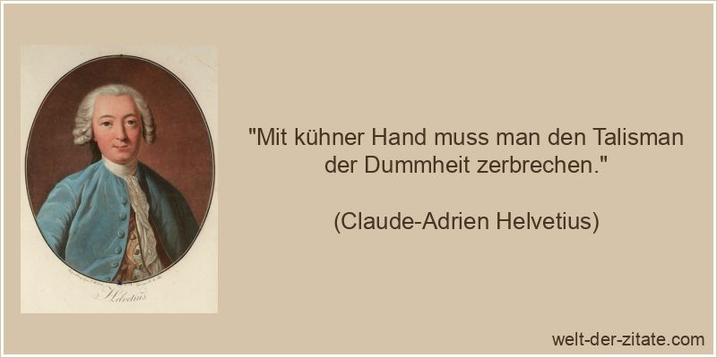 Claude-Adrien Helvetius Zitat Dummheit: Mit kühner Hand muss man den