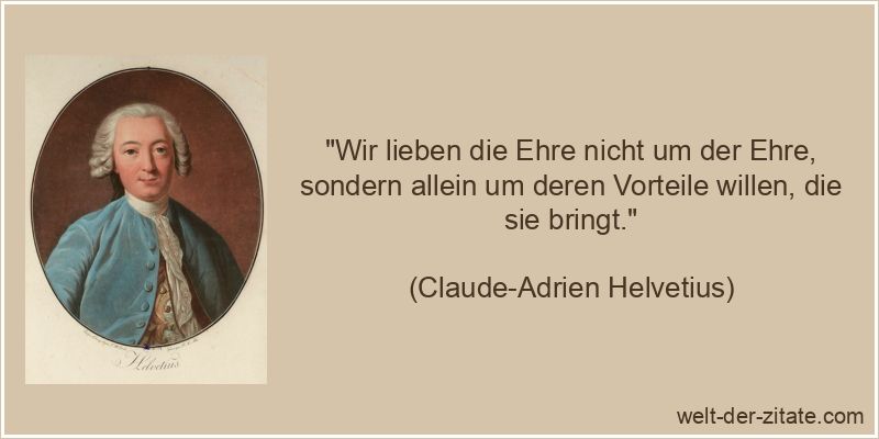 Claude-Adrien Helvetius Zitat Ehre: Wir lieben die Ehre nicht um der