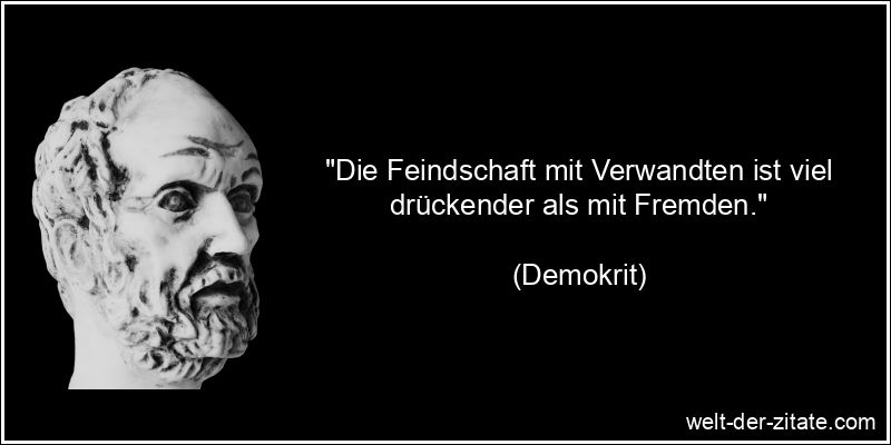 Demokrit Zitat Feindschaft: Die Feindschaft mit Verwandten ist viel