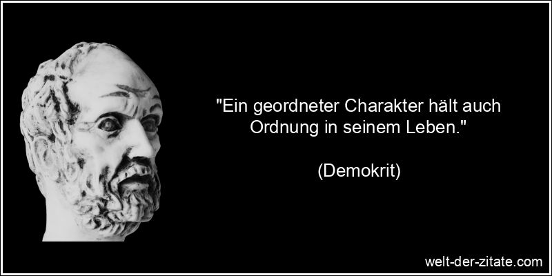 Demokrit Zitat Ordnung: Ein geordneter Charakter hält auch Ordnung