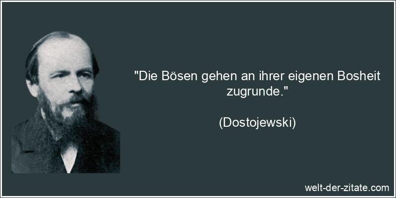 Dostojewski Zitat Bosheit: Die Bösen gehen an ihrer eigenen Bosheit